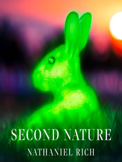 Title details for Second Nature by Nathaniel Rich - Available